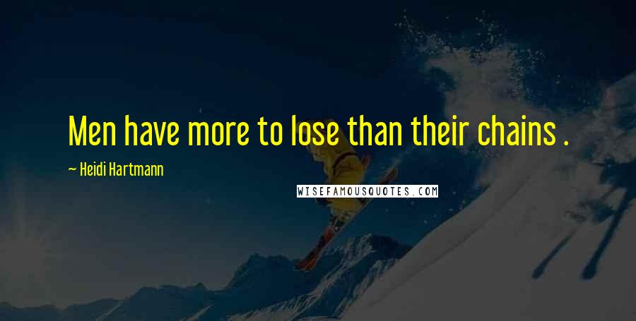 Heidi Hartmann Quotes: Men have more to lose than their chains .