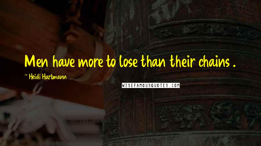 Heidi Hartmann Quotes: Men have more to lose than their chains .