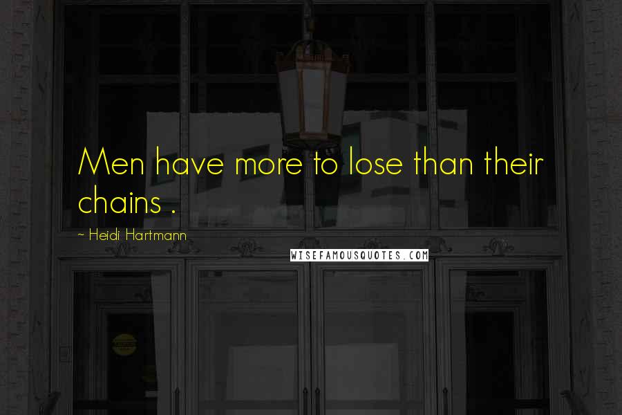 Heidi Hartmann Quotes: Men have more to lose than their chains .