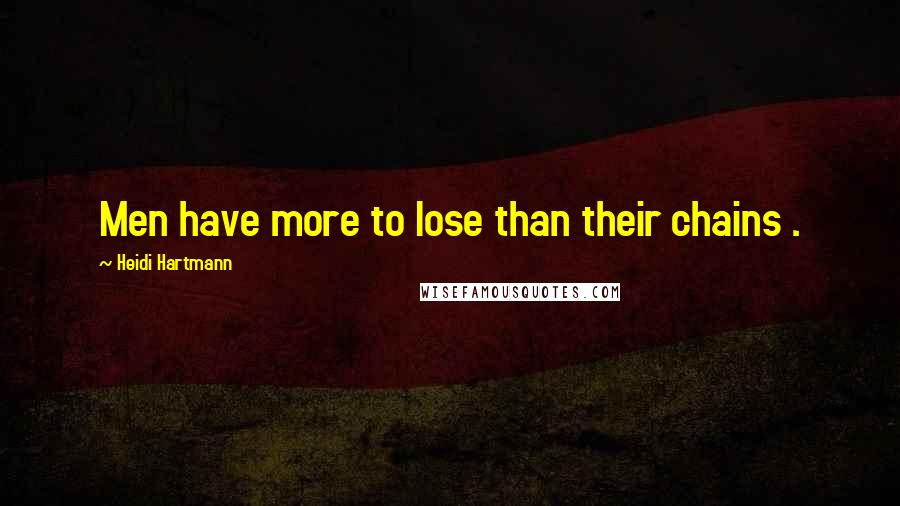 Heidi Hartmann Quotes: Men have more to lose than their chains .