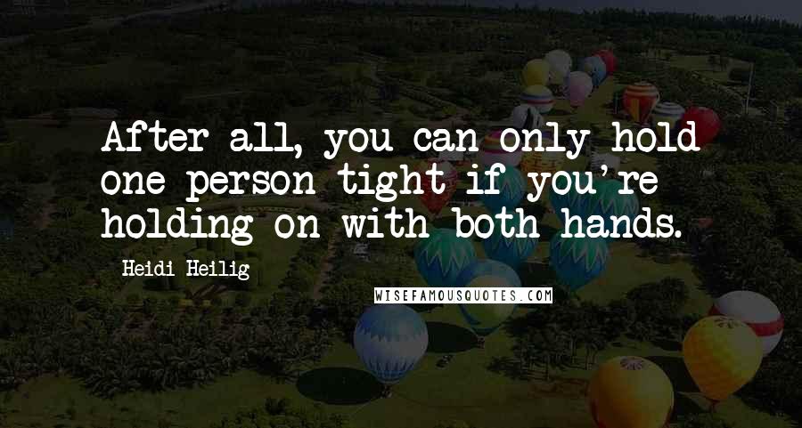 Heidi Heilig Quotes: After all, you can only hold one person tight if you're holding on with both hands.
