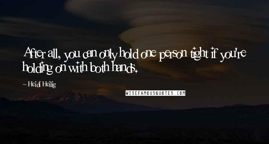 Heidi Heilig Quotes: After all, you can only hold one person tight if you're holding on with both hands.