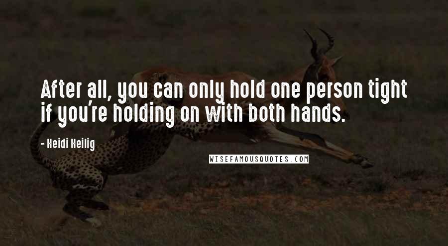 Heidi Heilig Quotes: After all, you can only hold one person tight if you're holding on with both hands.