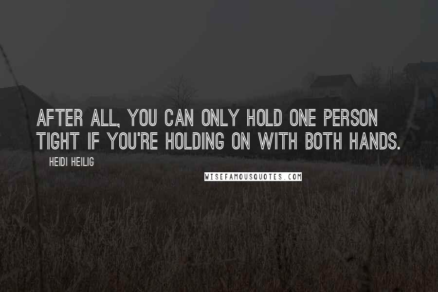 Heidi Heilig Quotes: After all, you can only hold one person tight if you're holding on with both hands.