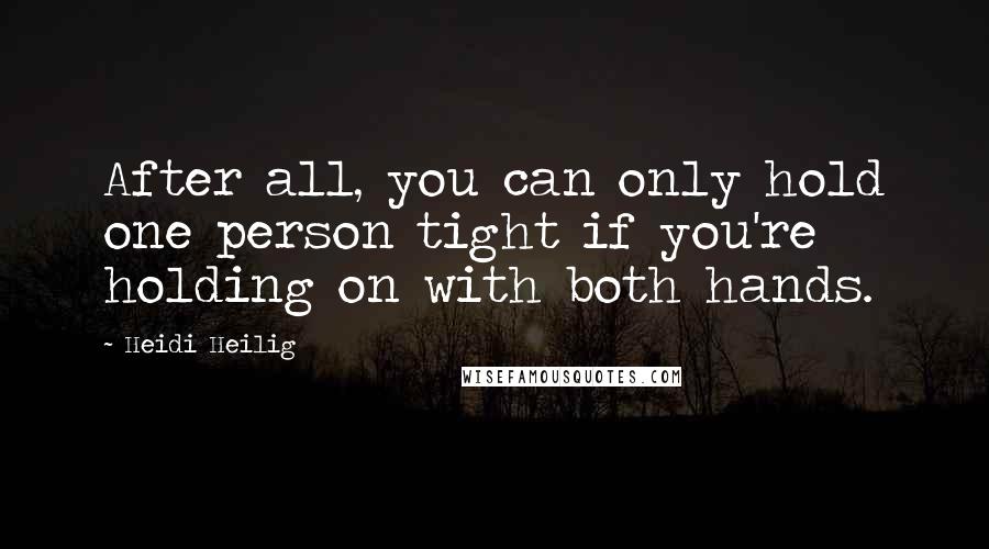 Heidi Heilig Quotes: After all, you can only hold one person tight if you're holding on with both hands.