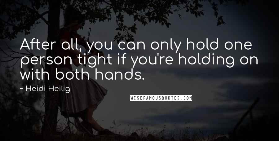 Heidi Heilig Quotes: After all, you can only hold one person tight if you're holding on with both hands.