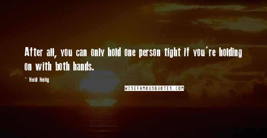 Heidi Heilig Quotes: After all, you can only hold one person tight if you're holding on with both hands.