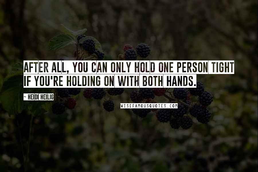 Heidi Heilig Quotes: After all, you can only hold one person tight if you're holding on with both hands.