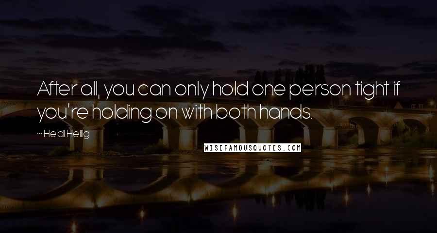 Heidi Heilig Quotes: After all, you can only hold one person tight if you're holding on with both hands.