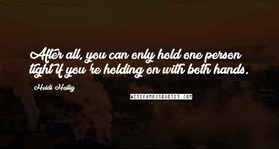 Heidi Heilig Quotes: After all, you can only hold one person tight if you're holding on with both hands.
