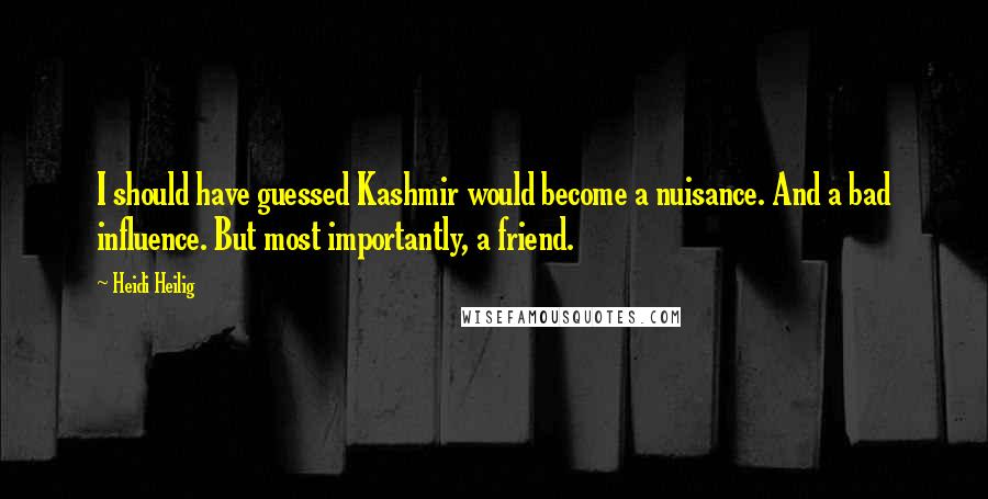 Heidi Heilig Quotes: I should have guessed Kashmir would become a nuisance. And a bad influence. But most importantly, a friend.