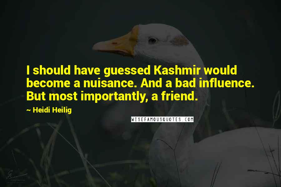 Heidi Heilig Quotes: I should have guessed Kashmir would become a nuisance. And a bad influence. But most importantly, a friend.