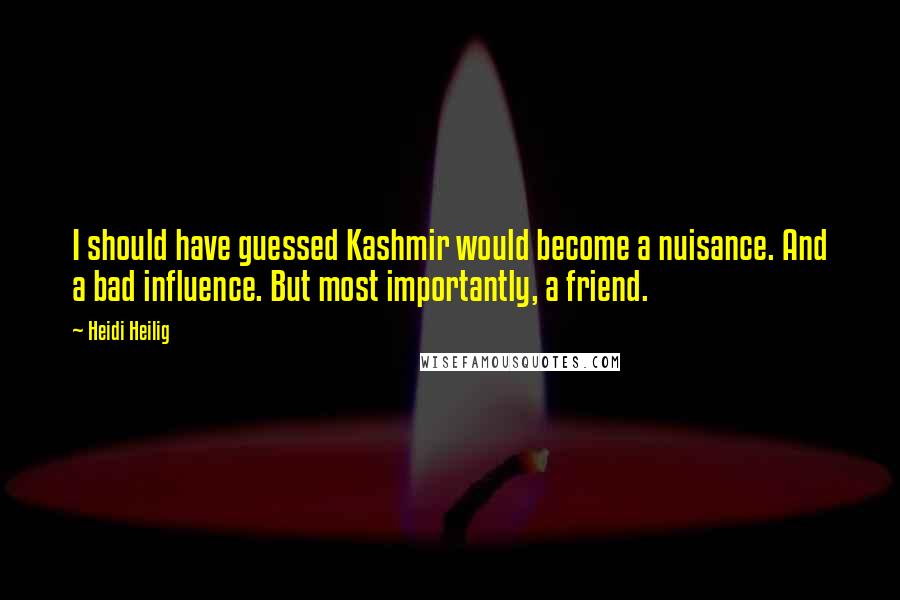 Heidi Heilig Quotes: I should have guessed Kashmir would become a nuisance. And a bad influence. But most importantly, a friend.