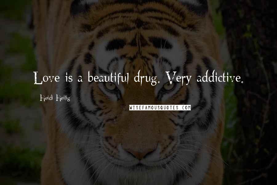 Heidi Heilig Quotes: Love is a beautiful drug. Very addictive.