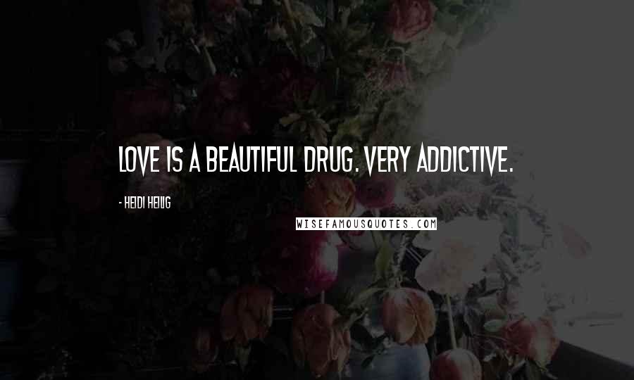 Heidi Heilig Quotes: Love is a beautiful drug. Very addictive.