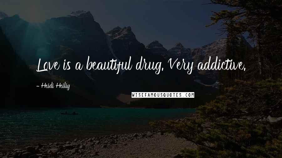 Heidi Heilig Quotes: Love is a beautiful drug. Very addictive.