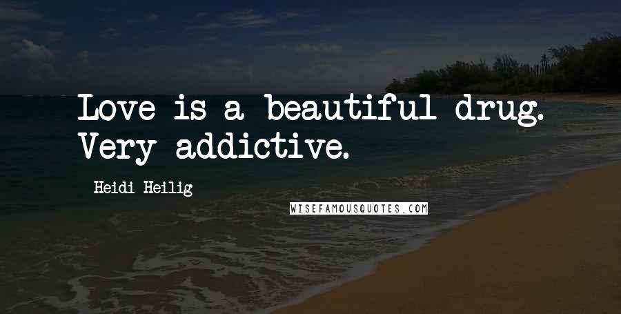 Heidi Heilig Quotes: Love is a beautiful drug. Very addictive.