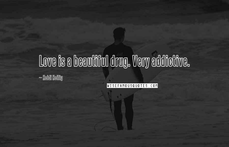 Heidi Heilig Quotes: Love is a beautiful drug. Very addictive.