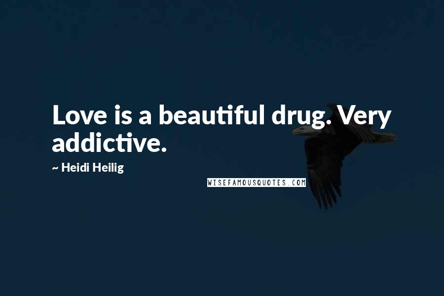 Heidi Heilig Quotes: Love is a beautiful drug. Very addictive.