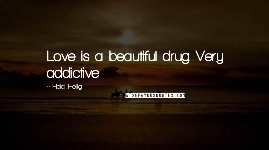 Heidi Heilig Quotes: Love is a beautiful drug. Very addictive.