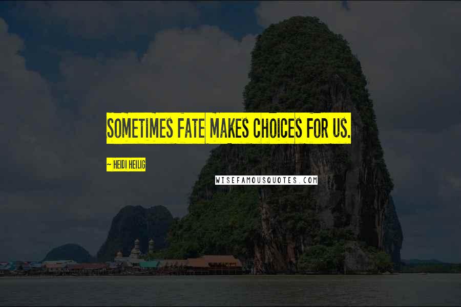 Heidi Heilig Quotes: Sometimes fate makes choices for us.