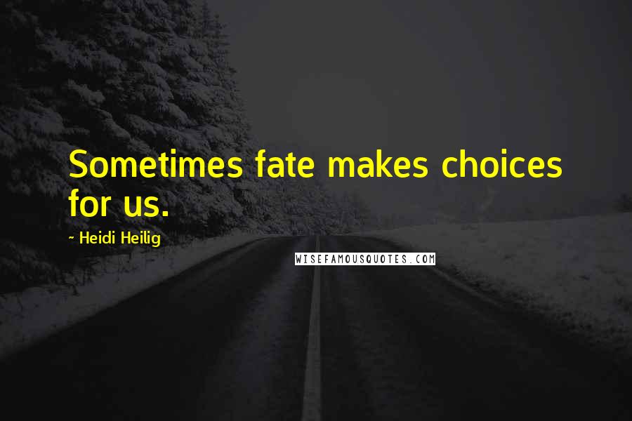 Heidi Heilig Quotes: Sometimes fate makes choices for us.