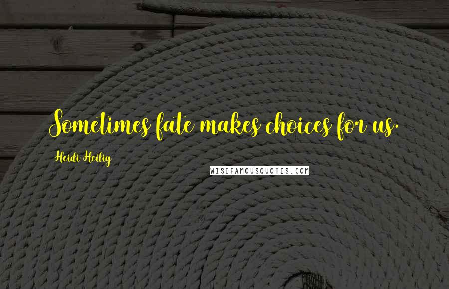Heidi Heilig Quotes: Sometimes fate makes choices for us.