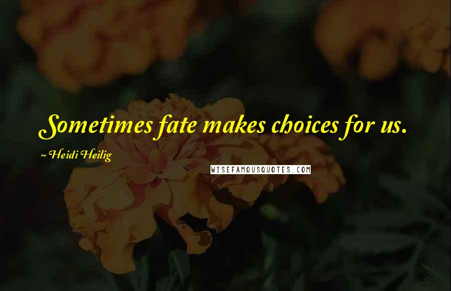 Heidi Heilig Quotes: Sometimes fate makes choices for us.