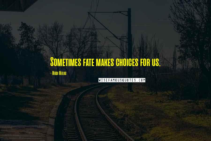 Heidi Heilig Quotes: Sometimes fate makes choices for us.