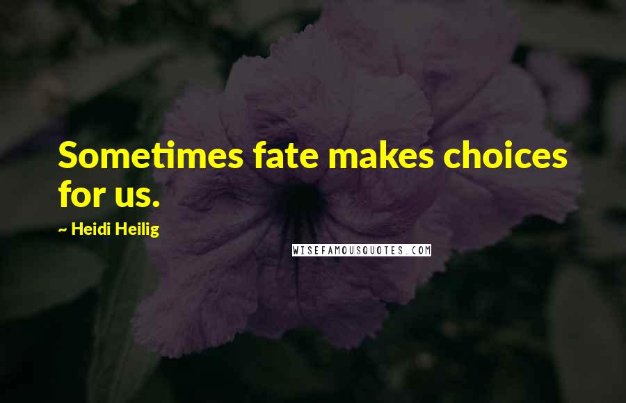 Heidi Heilig Quotes: Sometimes fate makes choices for us.