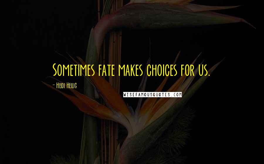 Heidi Heilig Quotes: Sometimes fate makes choices for us.