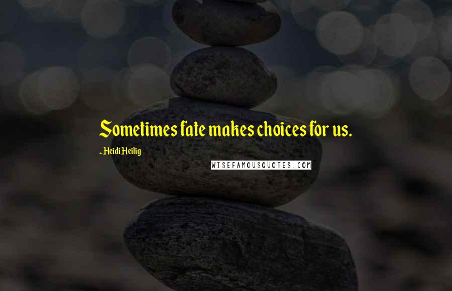 Heidi Heilig Quotes: Sometimes fate makes choices for us.