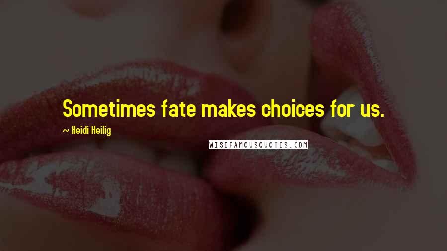 Heidi Heilig Quotes: Sometimes fate makes choices for us.