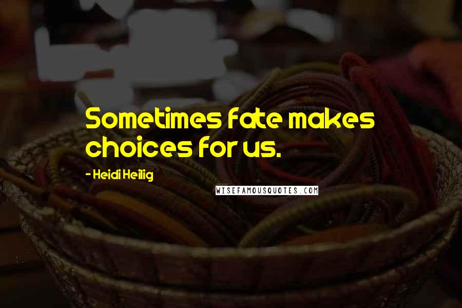 Heidi Heilig Quotes: Sometimes fate makes choices for us.