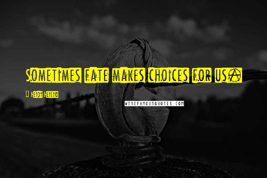 Heidi Heilig Quotes: Sometimes fate makes choices for us.