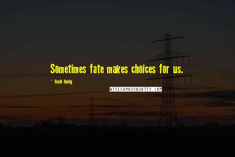 Heidi Heilig Quotes: Sometimes fate makes choices for us.