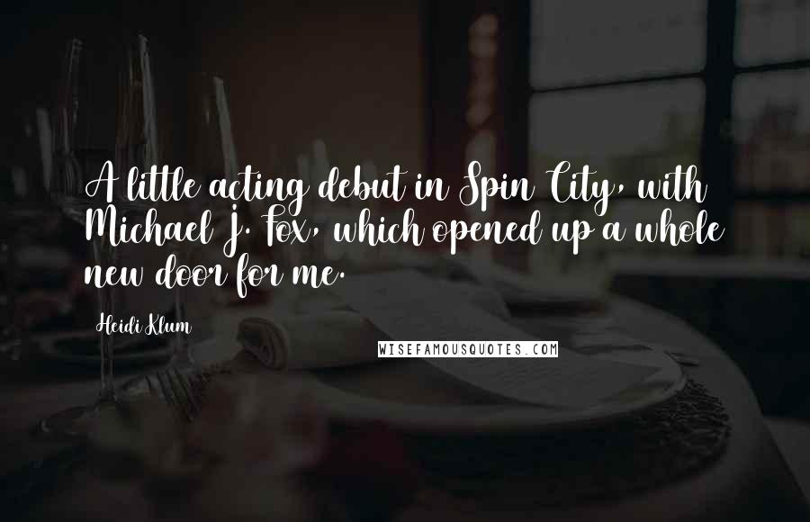 Heidi Klum Quotes: A little acting debut in Spin City, with Michael J. Fox, which opened up a whole new door for me.