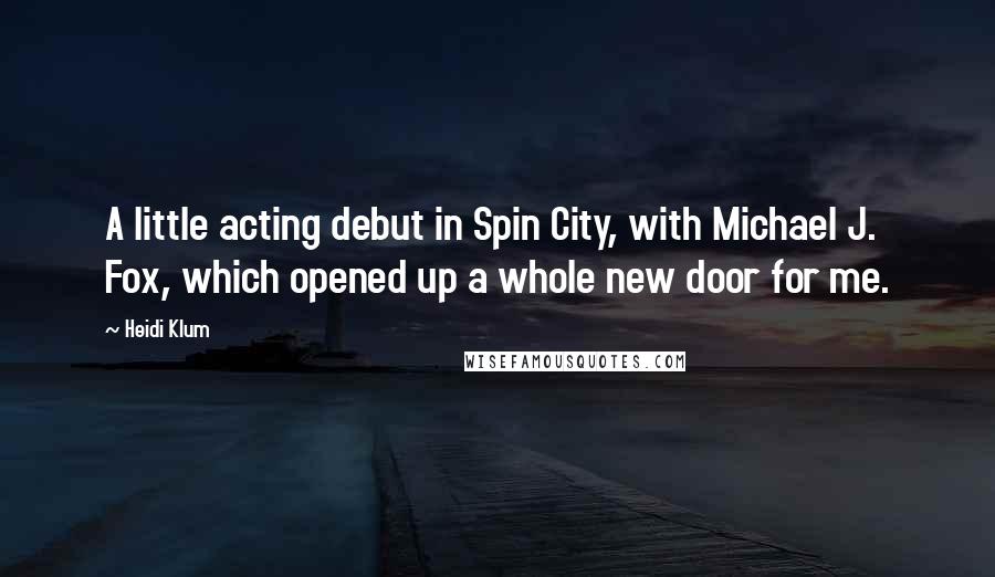 Heidi Klum Quotes: A little acting debut in Spin City, with Michael J. Fox, which opened up a whole new door for me.