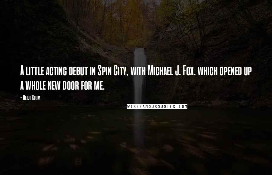 Heidi Klum Quotes: A little acting debut in Spin City, with Michael J. Fox, which opened up a whole new door for me.