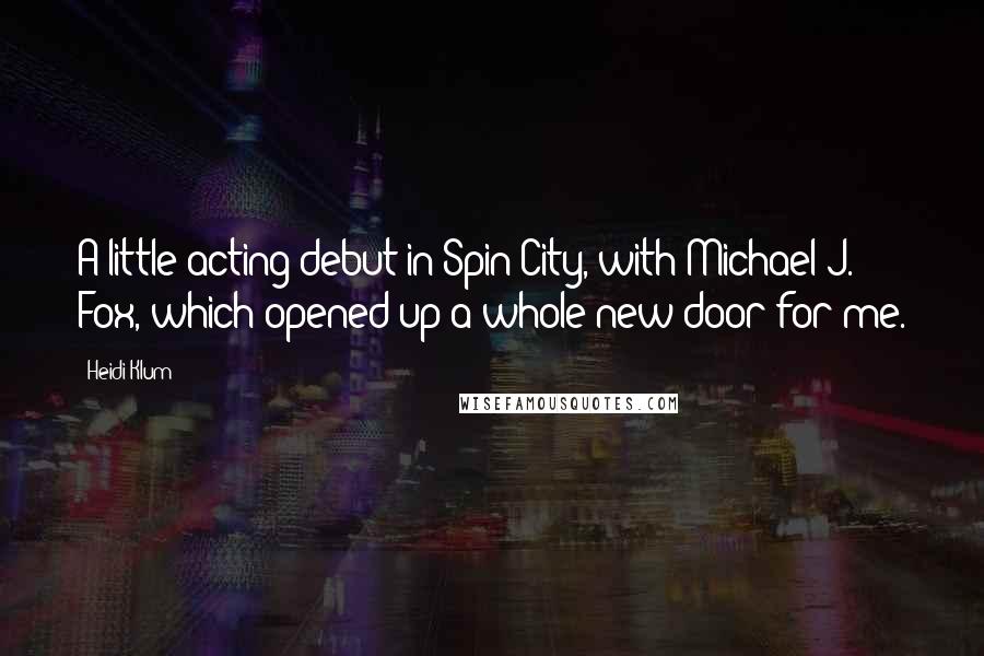 Heidi Klum Quotes: A little acting debut in Spin City, with Michael J. Fox, which opened up a whole new door for me.