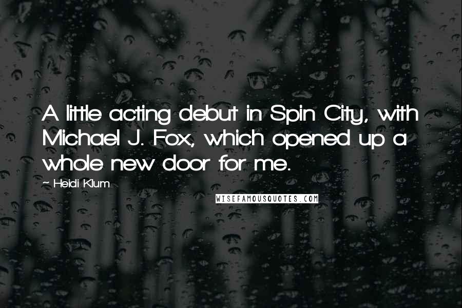 Heidi Klum Quotes: A little acting debut in Spin City, with Michael J. Fox, which opened up a whole new door for me.