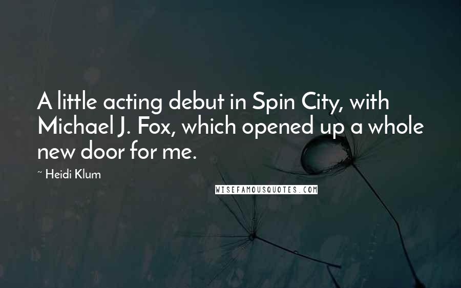 Heidi Klum Quotes: A little acting debut in Spin City, with Michael J. Fox, which opened up a whole new door for me.