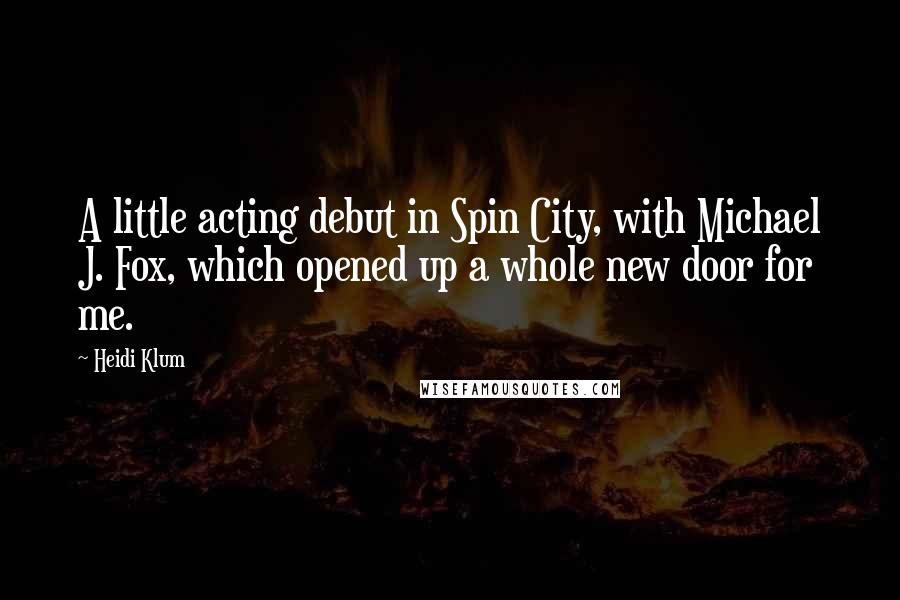 Heidi Klum Quotes: A little acting debut in Spin City, with Michael J. Fox, which opened up a whole new door for me.