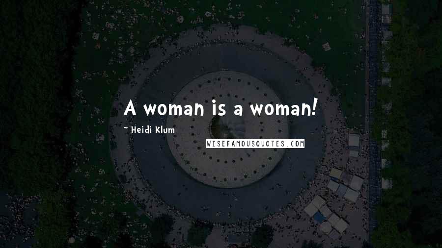 Heidi Klum Quotes: A woman is a woman!