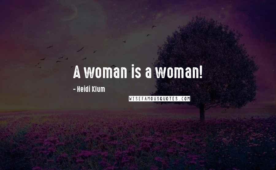 Heidi Klum Quotes: A woman is a woman!