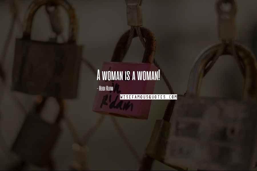 Heidi Klum Quotes: A woman is a woman!