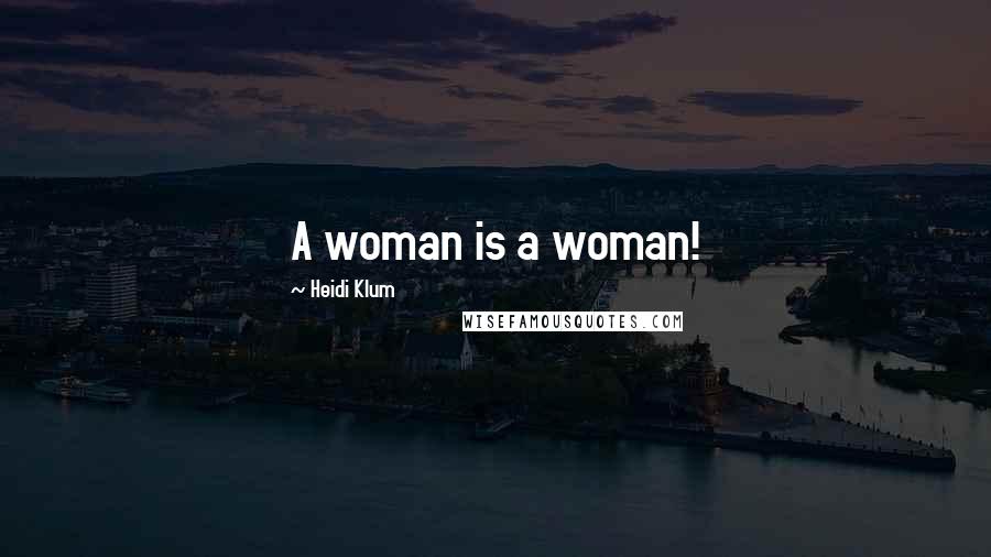 Heidi Klum Quotes: A woman is a woman!