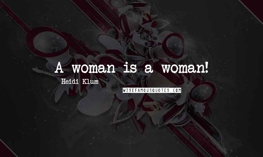 Heidi Klum Quotes: A woman is a woman!