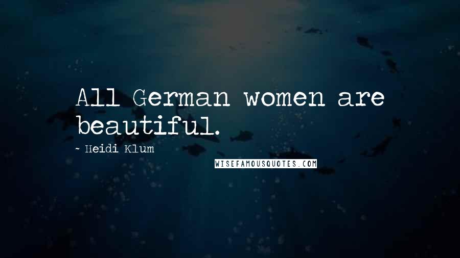 Heidi Klum Quotes: All German women are beautiful.