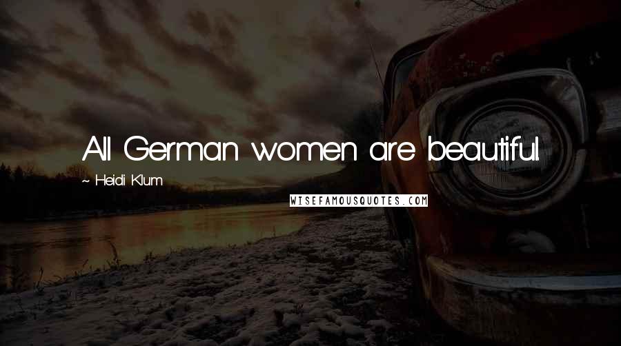 Heidi Klum Quotes: All German women are beautiful.